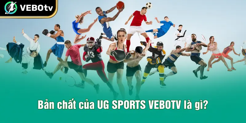Bản chất của UG SPORTS VEBOTV là gì?
