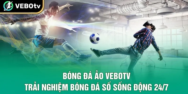 Bóng Đá Ảo VeboTV – Sân Chơi Bóng Đá Công Nghệ Số Thời Đại Mới