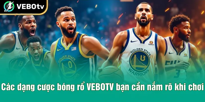 Các dạng cược bóng rổ VEBOTV bạn cần nắm rõ khi chơi
