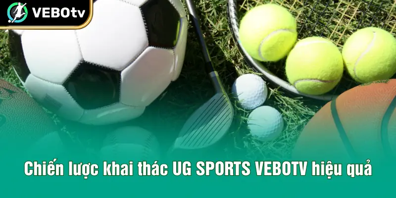 Chiến lược khai thác UG SPORTS VEBOTV hiệu quả