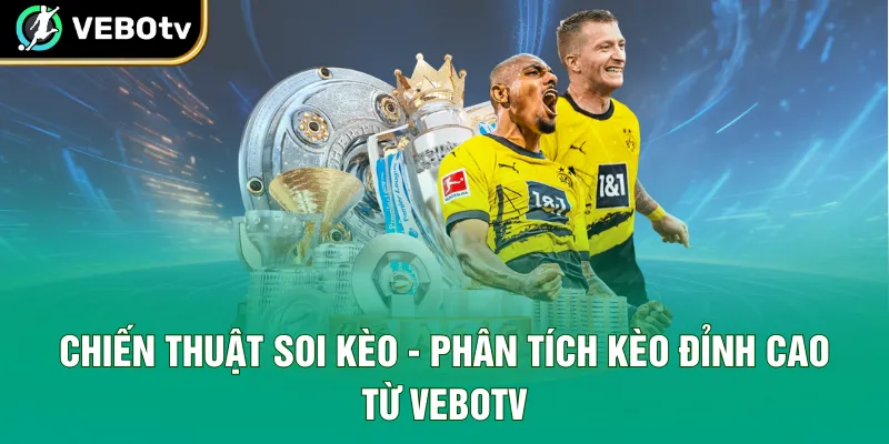 Chiến Thuật Soi Kèo - Phân Tích Kèo Đỉnh Cao Từ VeboTV