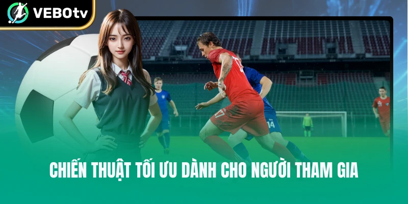 Chiến thuật tối ưu dành cho người tham gia