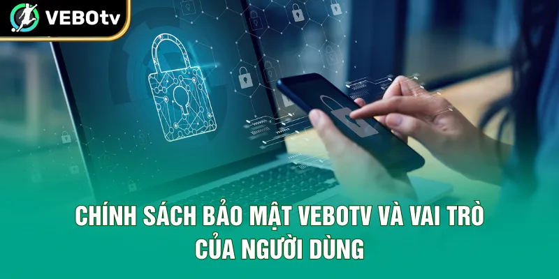Chính sách bảo mật VeboTV và vai trò của người dùng