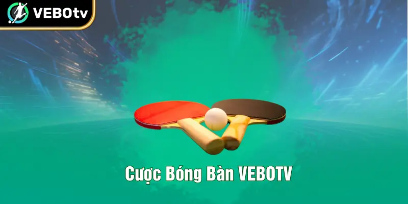 Cược Bóng Bàn VEBOTV - Hòa Cùng Nhịp Đập Của Trái Bóng Nhỏ