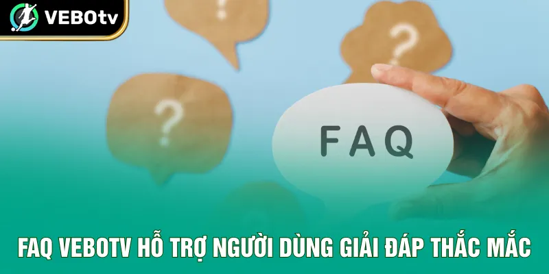 FAQ VeboTV hỗ trợ người dùng giải đáp thắc mắc