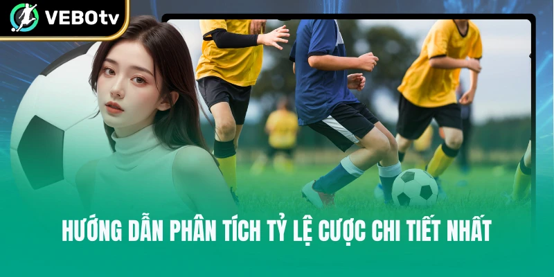 Hướng dẫn phân tích tỷ lệ cược chi tiết nhất