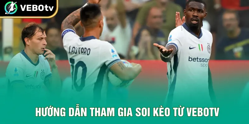 Hướng dẫn tham gia soi kèo từ VeboTV