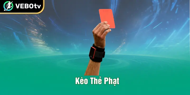 Kèo Thẻ Phạt - Bí Quyết Bắt Kèo Phụ Giàu Hơn Kèo Chính