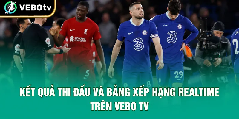 Kết quả thi đấu và bảng xếp hạng realtime trên Vebo TV