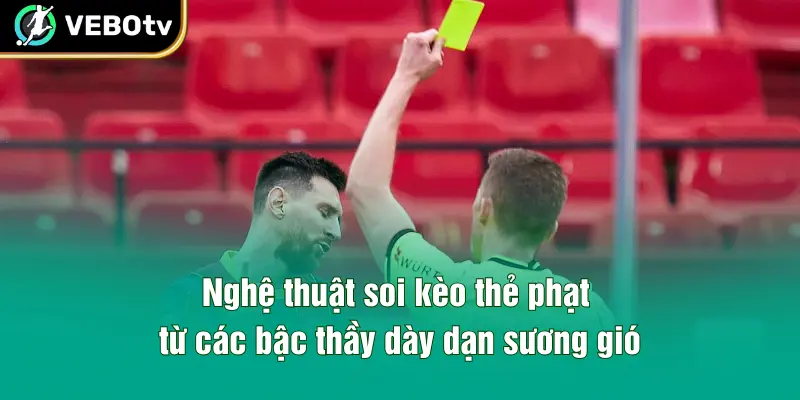 Nghệ thuật soi kèo thẻ phạt từ các bậc thầy dày dạn sương gió