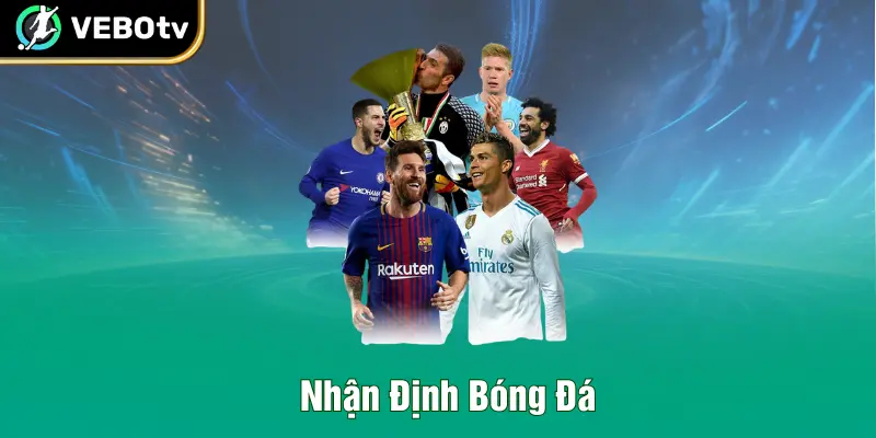 Nhận Định Bóng Đá - Giải Mã Dữ Liệu Để Chinh Phục Mọi Kèo Cược