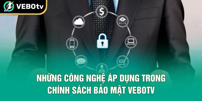 Những công nghệ áp dụng trong chính sách bảo mật VeboTV