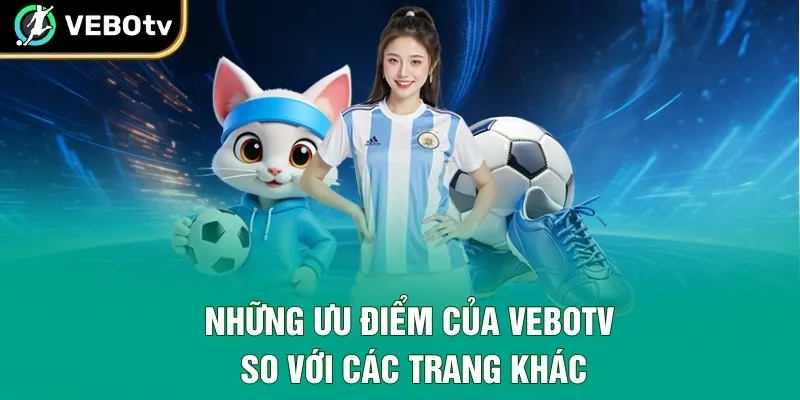 Những ưu điểm của VeboTV so với các trang khác