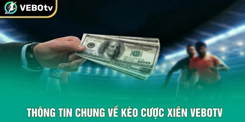 Thông tin chung về kèo cược xiên VeboTV