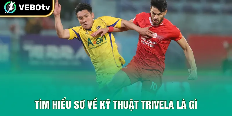 Tìm hiểu sơ về kỹ thuật trivela là gì