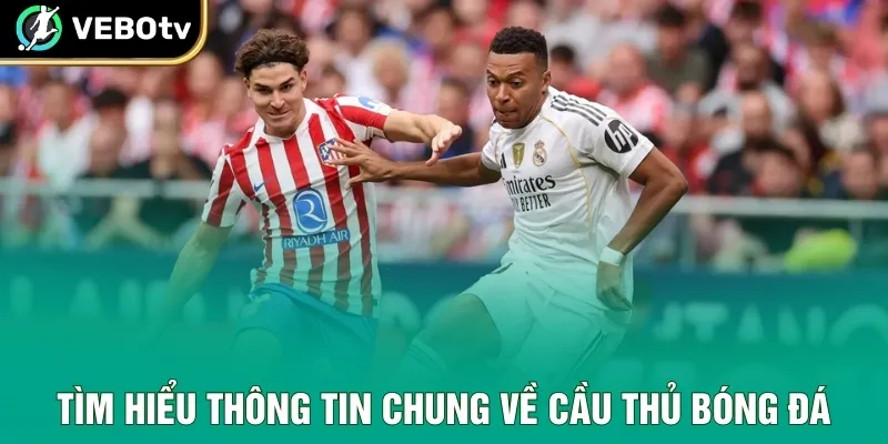 Tìm hiểu thông tin chung về cầu thủ bóng đá