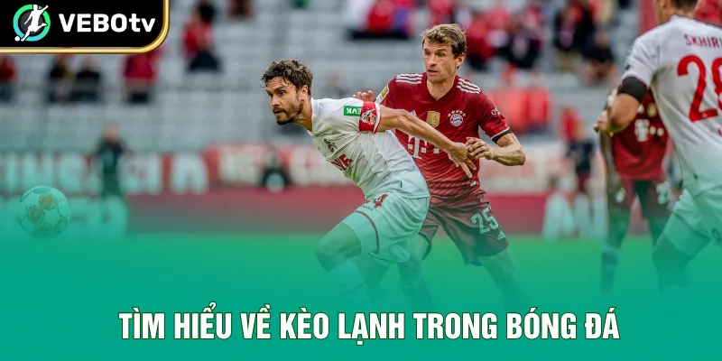 Tìm hiểu về kèo lạnh trong bóng đá