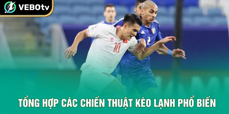 Tổng hợp các chiến thuật kèo lạnh phổ biến