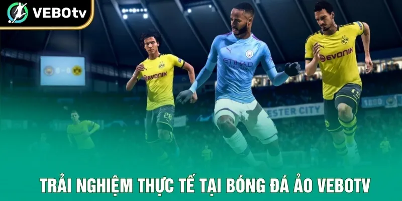 Trải nghiệm thực tế tại bóng đá ảo VeboTV